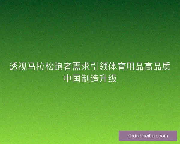 透视马拉松跑者需求引领体育用品高品质中国制造升级