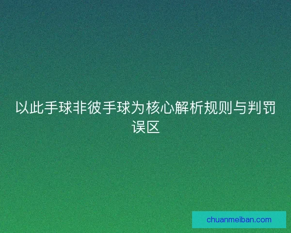以此手球非彼手球为核心解析规则与判罚误区